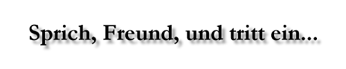 Sprich Freund und tritt ein
